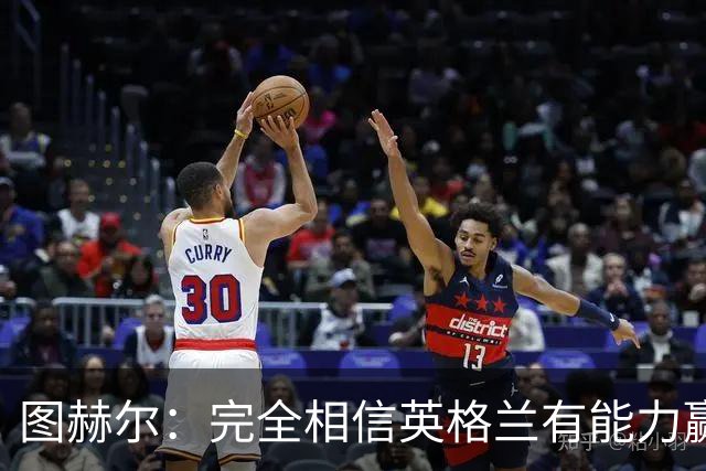 图赫尔：完全相信英格兰有能力赢得世界杯 高温并非借口